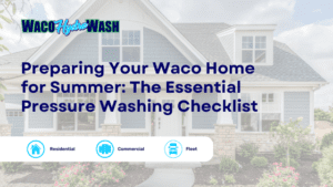 Waco Hydro Wash Pressure Washing & Soft Washing Preparing Your Waco Home for Summer: The Essential Pressure Washing Checklist